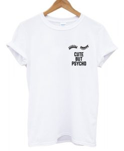 Cute But Psycho T shirt