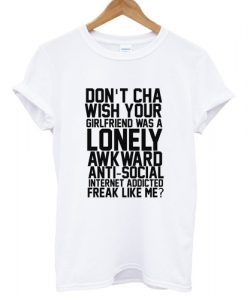 Don't Cha Wish Your Girlfriend T shirt