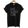 Eat Sleep Go T shirt