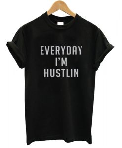 Everyday I'm Hustlin T shirt