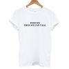 Feed Me Then We Can Talk T shirt