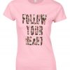 Follow Your Heart tshirt.