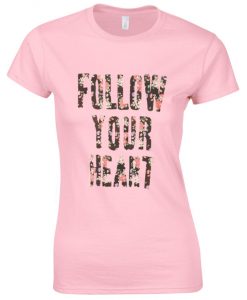 Follow Your Heart tshirt.