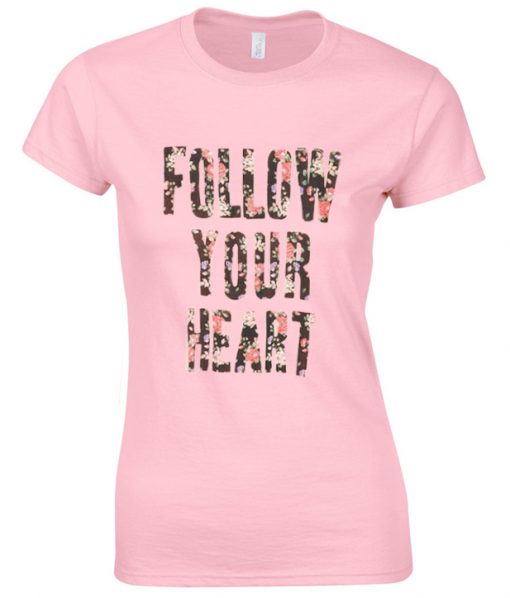 Follow Your Heart tshirt.