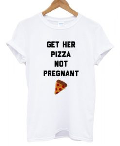 Get Her Pizza Not Pregnant T shirt