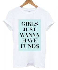 Girls Just Wanna Have Funds shirt