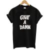 Give A Damn T shirt