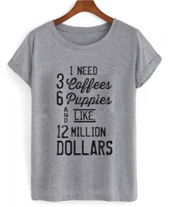 I Need 3 Coffees 6 Puppies T shirt