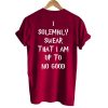 I Solemnly Swear That I Am Up To No Good T shirt Back