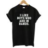 I like boys who are in bands T shirt