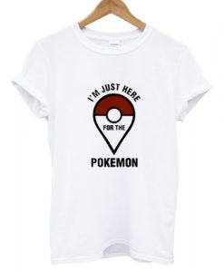 I'm Just Here For The Pokemon T shirt