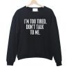 I'm Too Tired Don't Talk To Me Sweatshirt