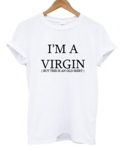 I'm a Virgin But This Is An Old Shirt T shirt