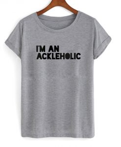 I'm an Ackleholic shirt