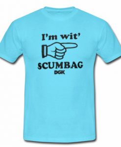 I'm wit' scumbag dgk tshirt