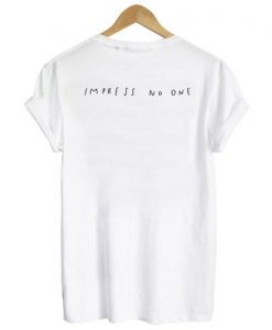 Impress No One T shirt