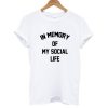 In memory of my social life T shirt