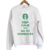 Keep Calm And Go To Starbucks Sweatshirt