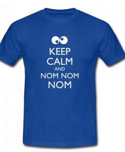 Keep Calm And Nom Nom Nom T shirt