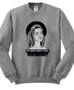 Lana Del Rey We Were Born To Die Sweatshirt