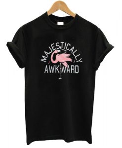 Majestically awkward T shirt