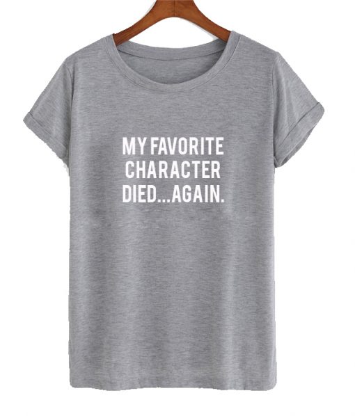 My Favorite Character Died Again T shirt