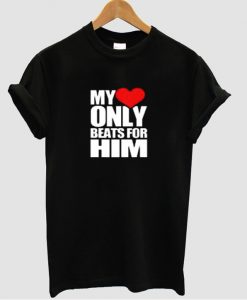 My Only Beats for him T shirt