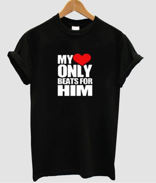 My Only Beats for him T shirt