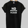 No Photos Please T shirt