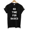 No Time For Basics T shirt