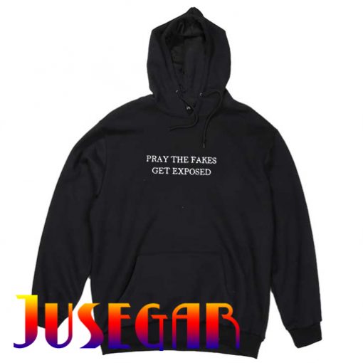 Pray The Fakes Get Exposed Hoodie