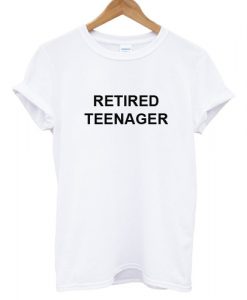 Retired Teenager T shirt