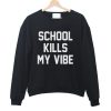 School kills my vibe Sweatshirt