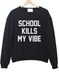 School kills my vibe Sweatshirt