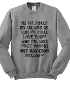 So he calls me up cameron dallas Sweatshirt