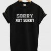 Sorry Not Sorry tshirt