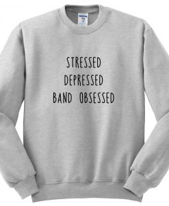 Stressed Depressed Band Obsessed Sweatshirt