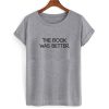 The Book was Better T shirt