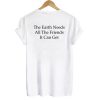 The Earth Needs All The friends It Can Get T shirt