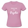 Trust me i'm psychic t shirt