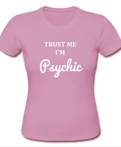 Trust me i'm psychic t shirt