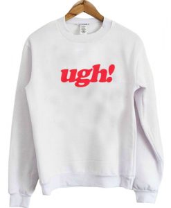 Ugh! Sweatshirt