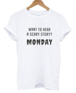 Want to hear scary story Monday T shirt