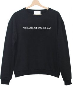 We Came We Saw We Loved Sweatshirt