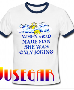 When God Made Man She Was Only Joking Ringer Shirt