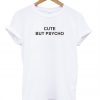 cute but psycho tshirt