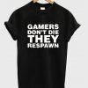 gamers don't die they respawn tshirt