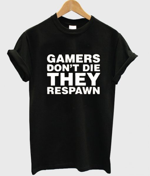 gamers don't die they respawn tshirt