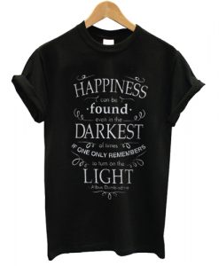happiness can be found in the darkest of times harry potter T shirt