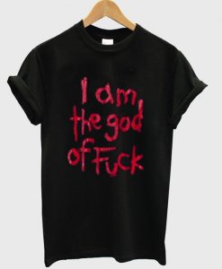 i am the god of fuck tshirt